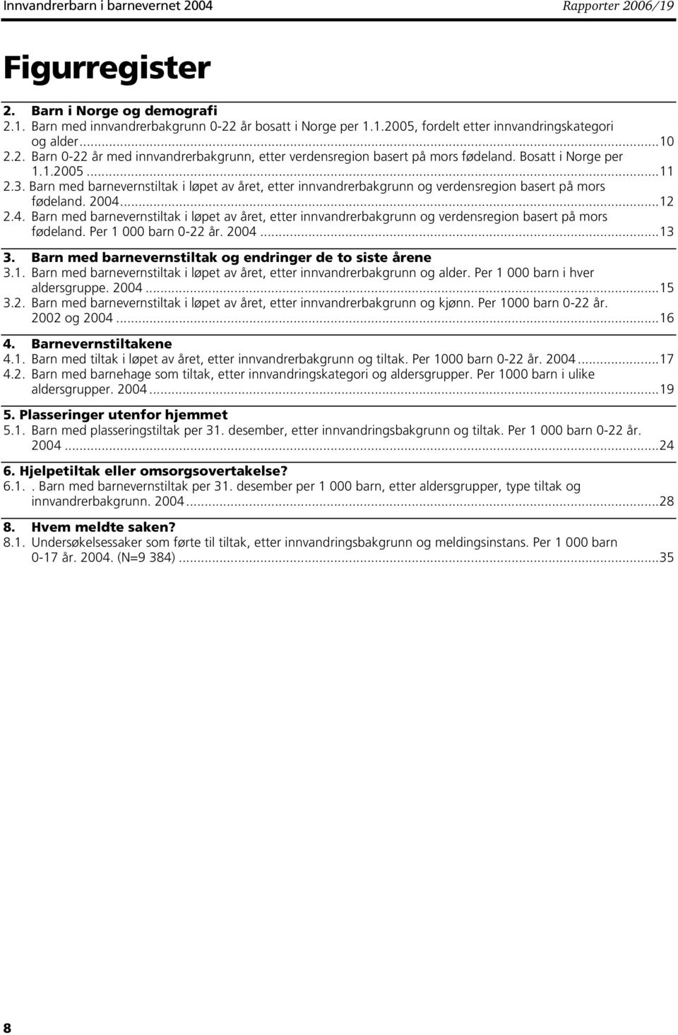 Barn med barnevernstiltak i løpet av året, etter innvandrerbakgrunn og verdensregion basert på mors fødeland. 2004.