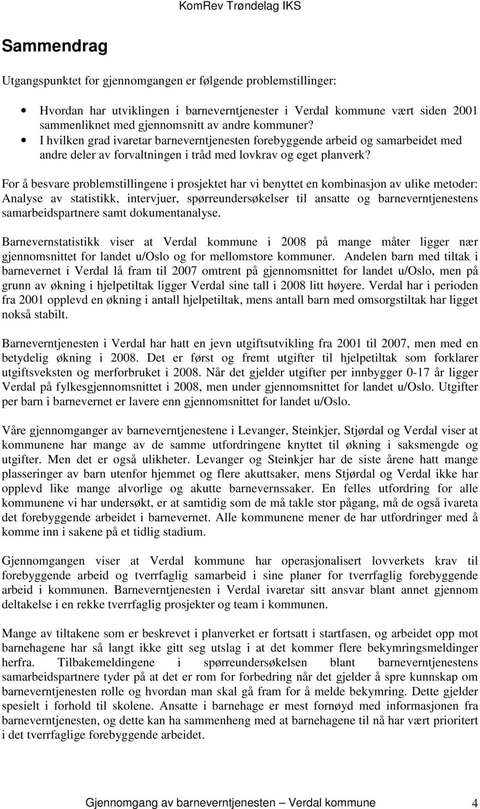 For å besvare problemstillingene i prosjektet har vi benyttet en kombinasjon av ulike metoder: Analyse av statistikk, intervjuer, spørreundersøkelser til ansatte og barneverntjenestens