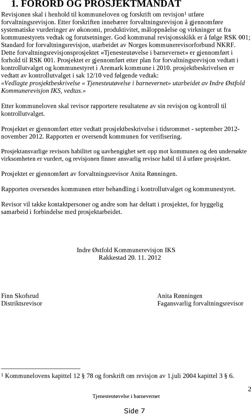 God kommunal revisjonsskikk er å følge RSK 001; Standard for forvaltningsrevisjon, utarbeidet av Norges kommunerevisorforbund NKRF.