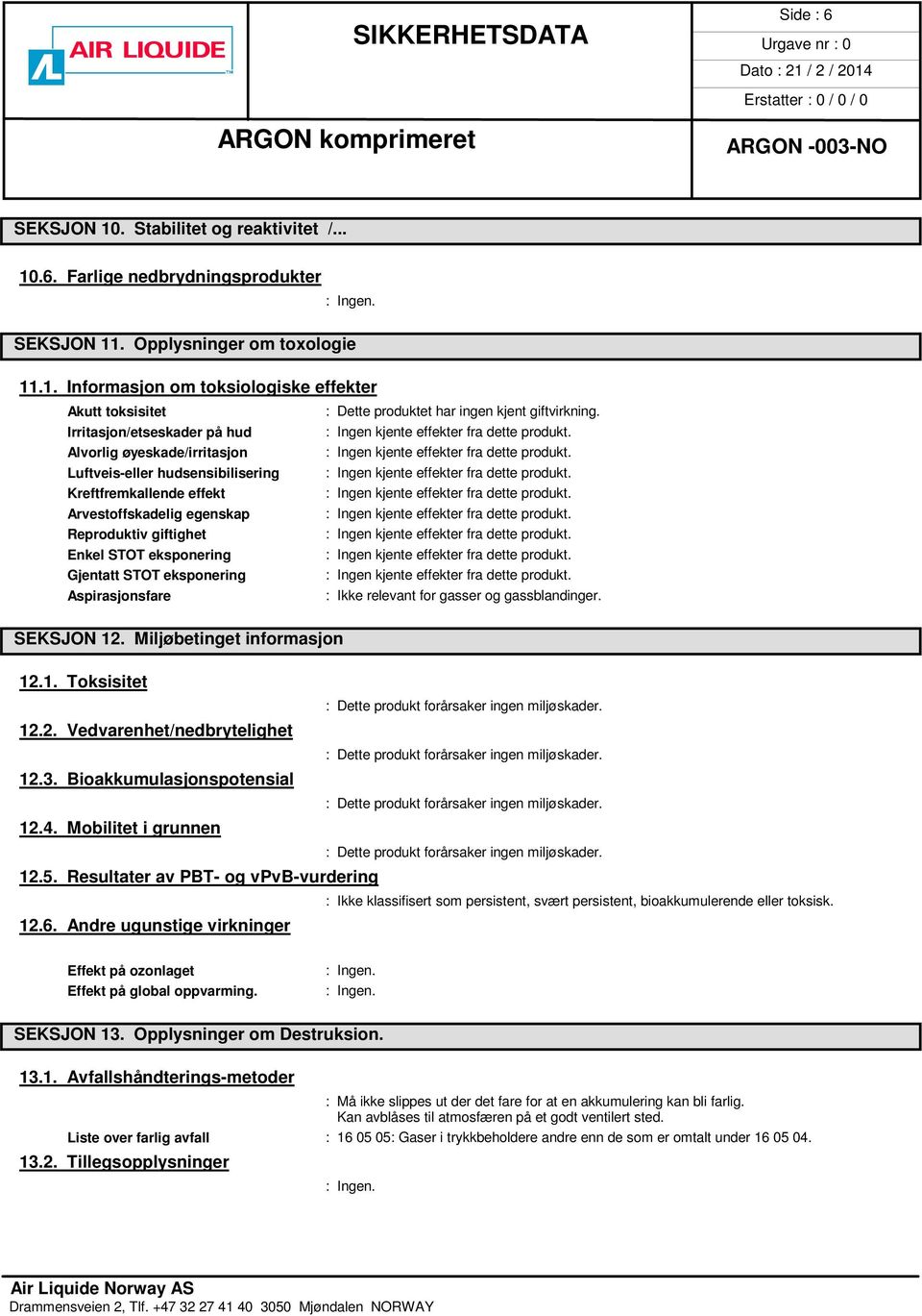 STOT eksponering Aspirasjonsfare : Ikke relevant for gasser og gassblandinger. SEKSJON 12. Miljøbetinget informasjon 12.1. Toksisitet : Dette produkt forårsaker ingen miljøskader. 12.2. Vedvarenhet/nedbrytelighet : Dette produkt forårsaker ingen miljøskader.