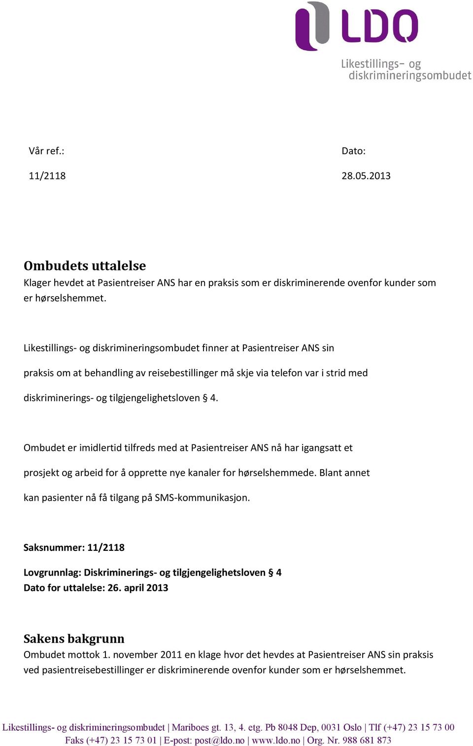 Ombudet er imidlertid tilfreds med at Pasientreiser ANS nå har igangsatt et prosjekt og arbeid for å opprette nye kanaler for hørselshemmede.