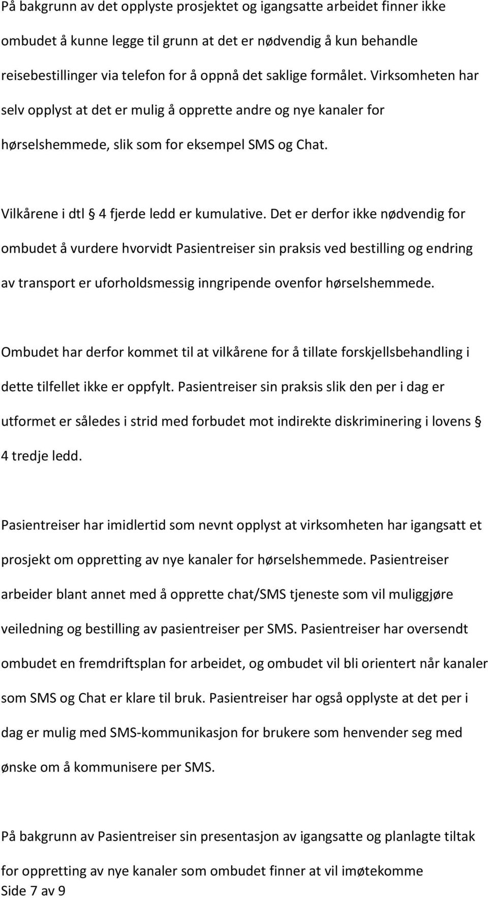 Det er derfor ikke nødvendig for ombudet å vurdere hvorvidt Pasientreiser sin praksis ved bestilling og endring av transport er uforholdsmessig inngripende ovenfor hørselshemmede.