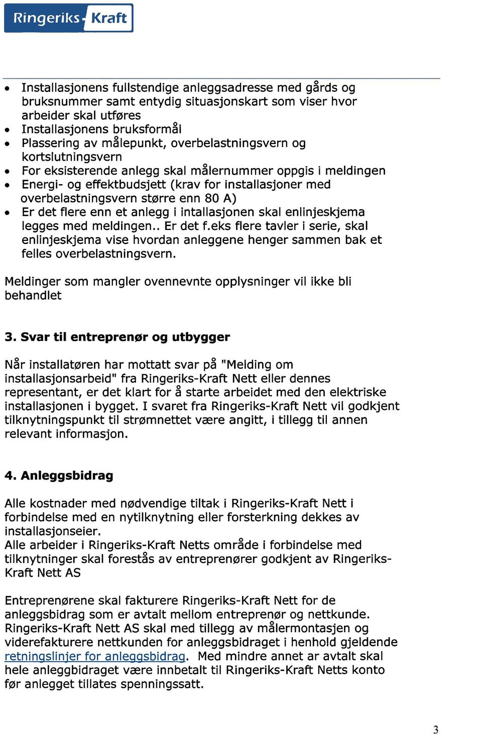 80 A) Er det flere enn et anlegg i intallasjonen skal enhinjeskjema legges med meldingen.. Er det f.eks flere tavler i serie, skal enlinjeskjema vise hvordan anleggene henger sammen bak et felles overbelastningsvern.