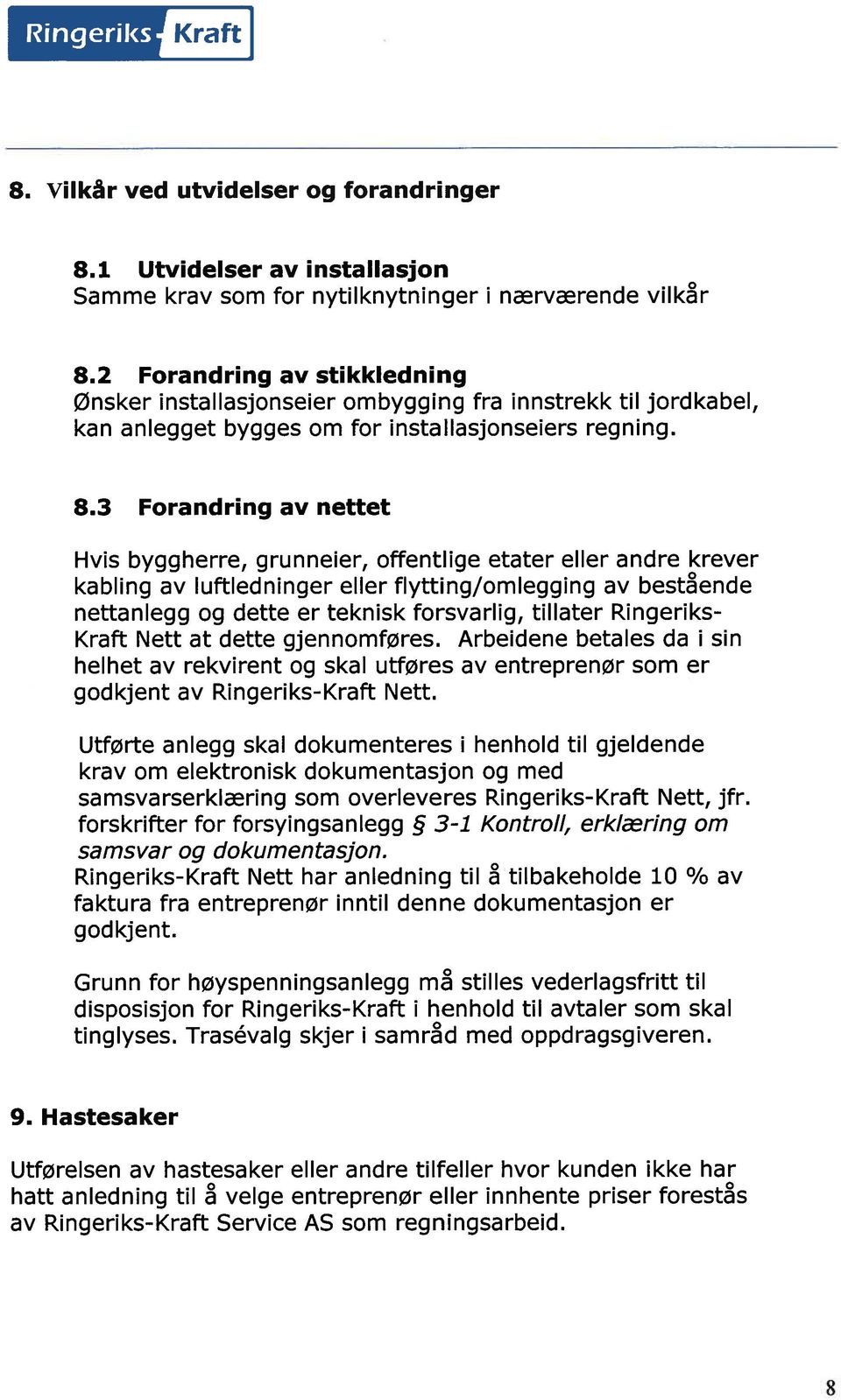 3 Forandring av nettet Hvis byggherre, grunneier, offentlige etater eller andre krever kabling av luftledninger eller flytting/omlegging av bestående nettanlegg og dette er teknisk forsvarlig,