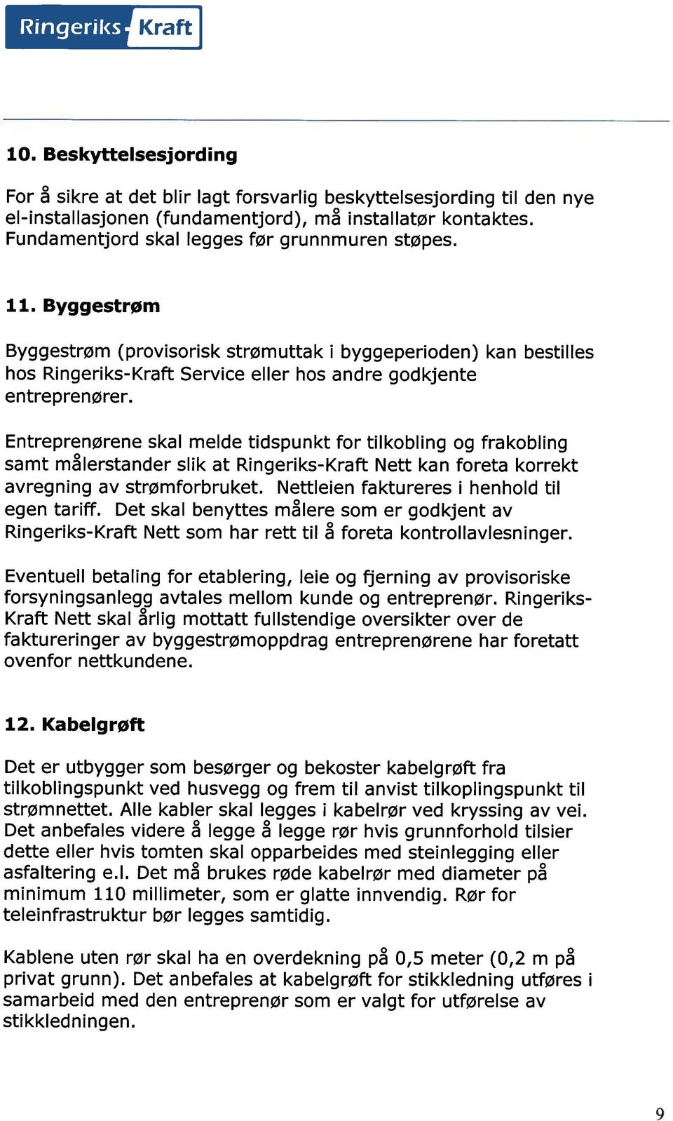 Entreprenørene skal melde tidspunkt for tilkobling og frakobling samt m~lerstander slik at Ringeriks- Nett kan foreta korrekt avregning av strømforbruket.