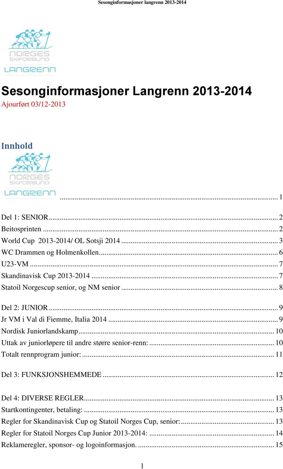 .. 10 Uttak av juniorløpere til andre større senior-renn:... 10 Totalt rennprogram junior:... 11 Del 3: FUNKSJONSHEMMEDE... 12 Del 4: DIVERSE REGLER.