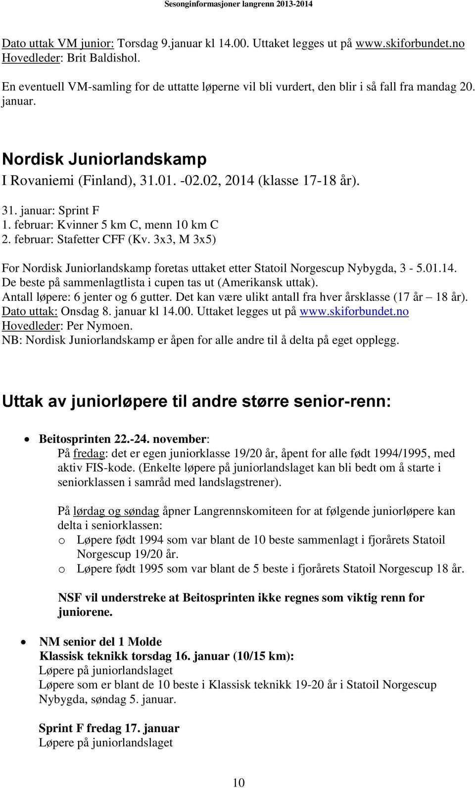 februar: Kvinner 5 km C, menn 10 km C 2. februar: Stafetter CFF (Kv. 3x3, M 3x5) For Nordisk Juniorlandskamp foretas uttaket etter Statoil Norgescup Nybygda, 3-5.01.14.