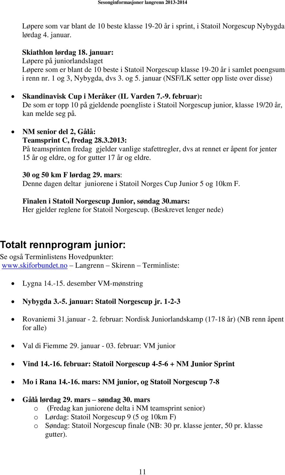 januar (NSF/LK setter opp liste over disse) Skandinavisk Cup i Meråker (IL Varden 7.-9.