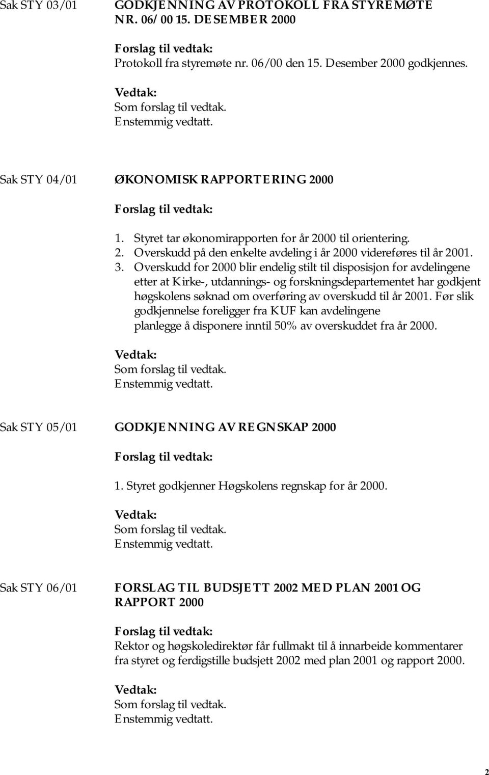 Overskudd for 2000 blir endelig stilt til disposisjon for avdelingene etter at Kirke-, utdannings- og forskningsdepartementet har godkjent høgskolens søknad om overføring av overskudd til år 2001.