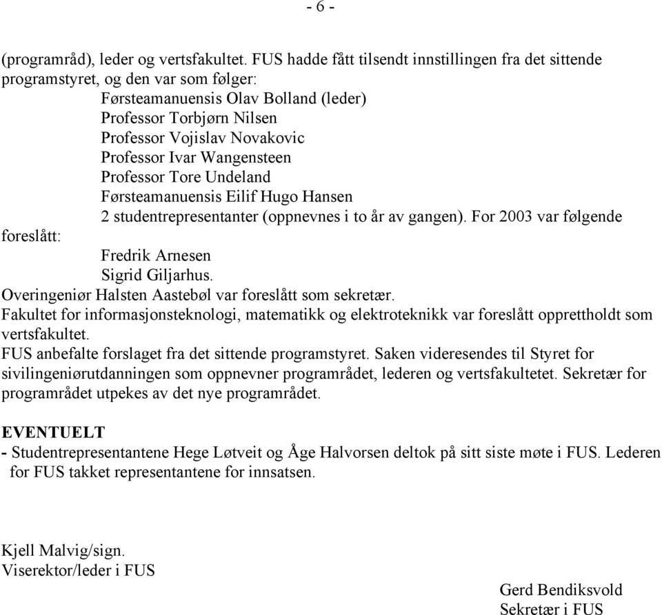 Ivar Wangensteen Professor Tore Undeland Førsteamanuensis Eilif Hugo Hansen 2 studentrepresentanter (oppnevnes i to år av gangen). For 2003 var følgende foreslått: Fredrik Arnesen Sigrid Giljarhus.