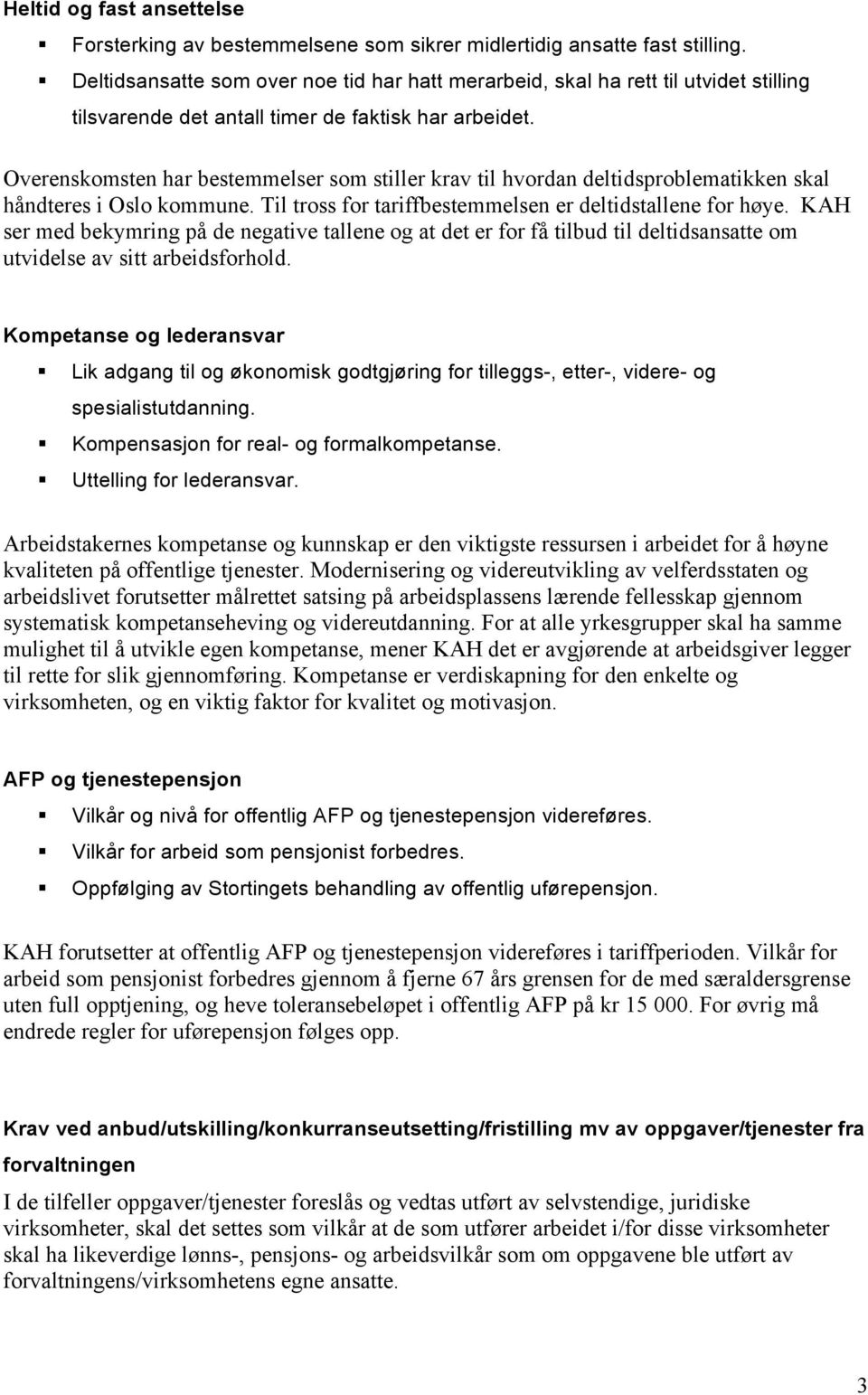 Overenskomsten har bestemmelser som stiller krav til hvordan deltidsproblematikken skal håndteres i Oslo kommune. Til tross for tariffbestemmelsen er deltidstallene for høye.