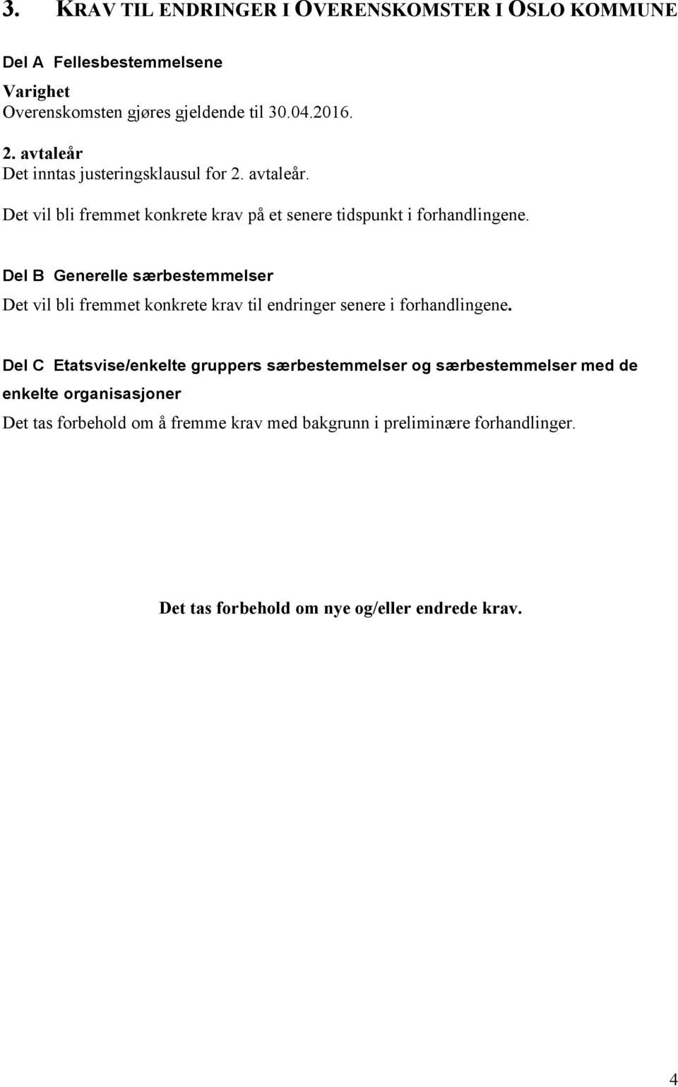 Del B Generelle særbestemmelser Det vil bli fremmet konkrete krav til endringer senere i forhandlingene.