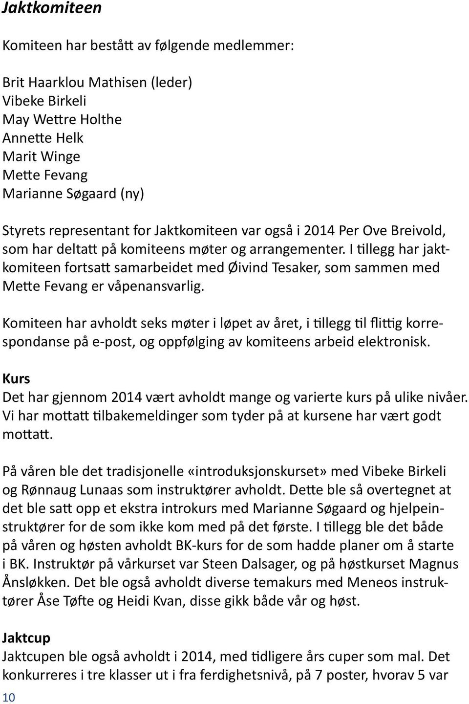 I tillegg har jaktkomiteen fortsatt samarbeidet med Øivind Tesaker, som sammen med Mette Fevang er våpenansvarlig.