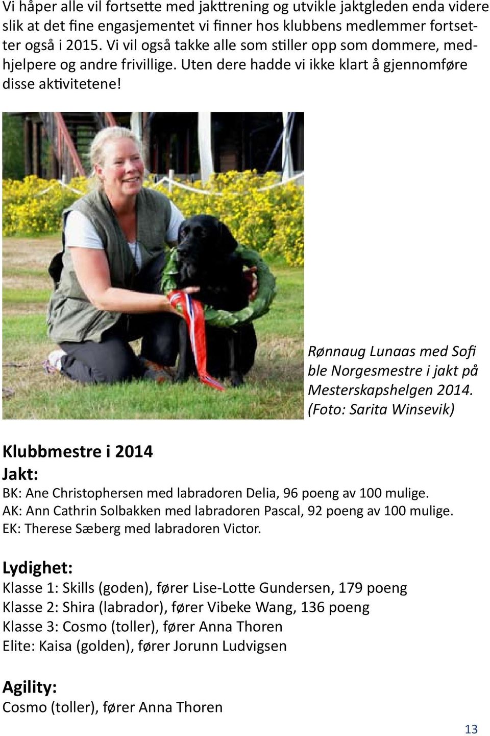 Rønnaug Lunaas med Sofi ble Norgesmestre i jakt på Mesterskapshelgen 2014. (Foto: Sarita Winsevik) Klubbmestre i 2014 Jakt: BK: Ane Christophersen med labradoren Delia, 96 poeng av 100 mulige.