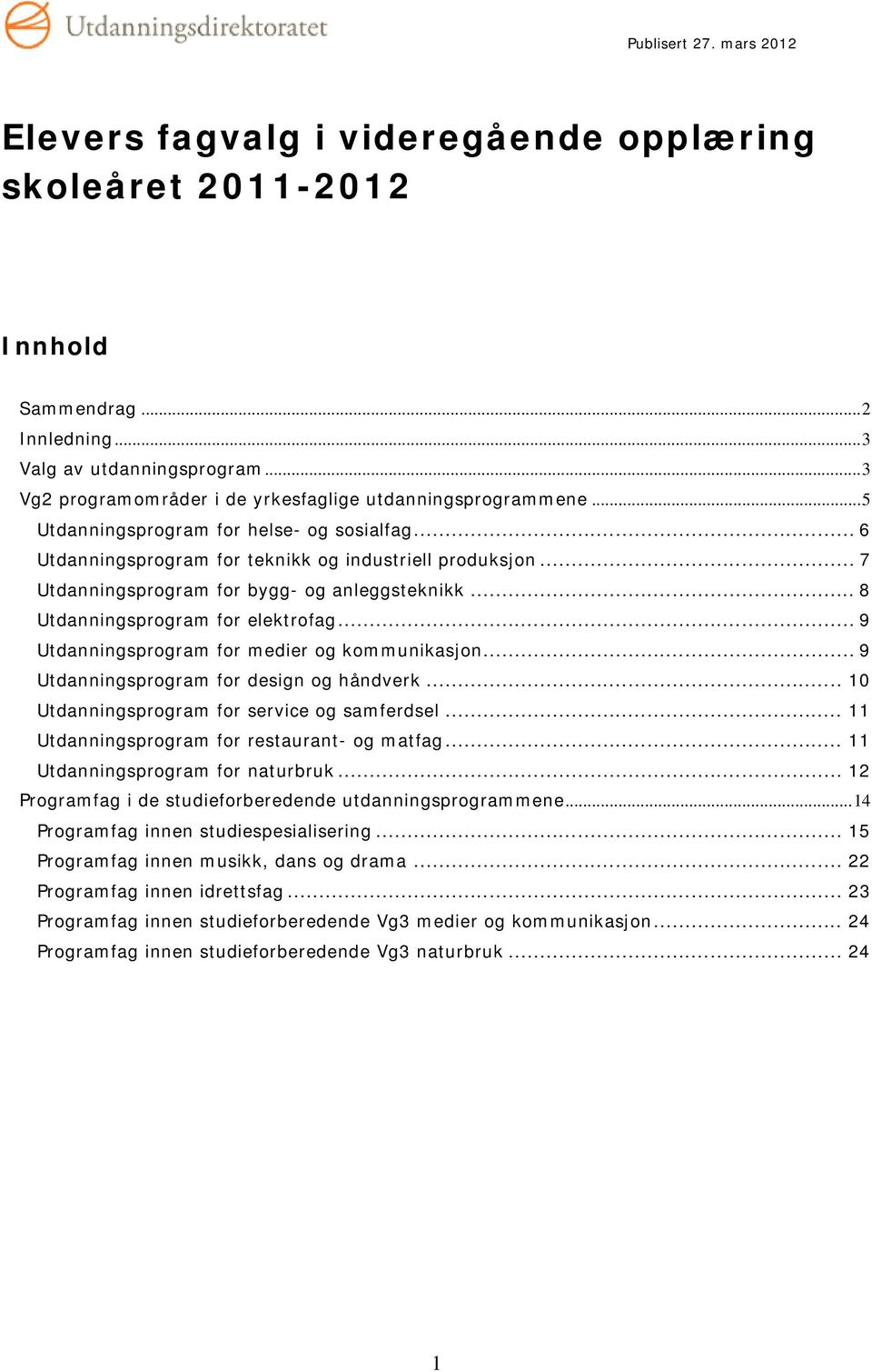 .. 9 Utdanningsprogram for medier og kommunikasjon... 9 Utdanningsprogram for design og håndverk... 10 Utdanningsprogram for service og samferdsel... 11 Utdanningsprogram for restaurant- og matfag.