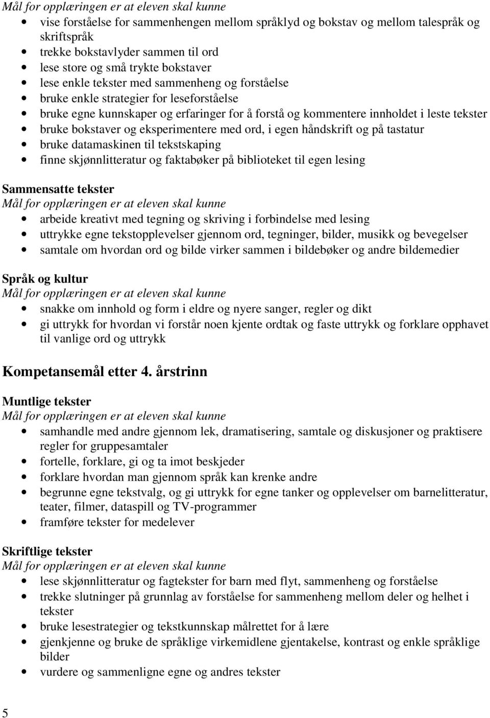 håndskrift og på tastatur bruke datamaskinen til tekstskaping finne skjønnlitteratur og faktabøker på biblioteket til egen lesing arbeide kreativt med tegning og skriving i forbindelse med lesing