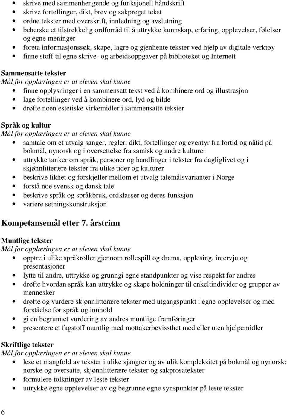 arbeidsoppgaver på biblioteket og Internett finne opplysninger i en sammensatt tekst ved å kombinere ord og illustrasjon lage fortellinger ved å kombinere ord, lyd og bilde drøfte noen estetiske