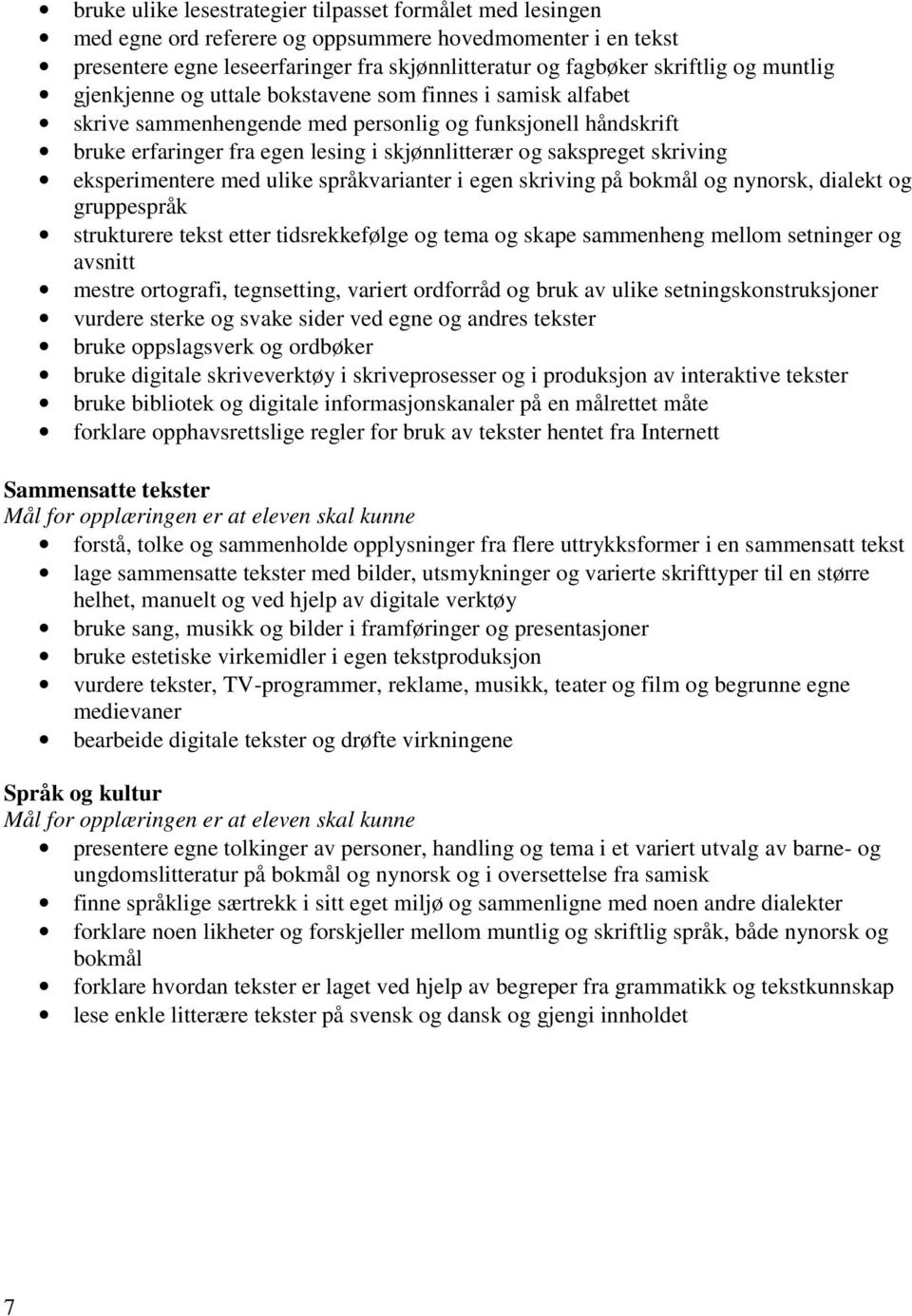 skriving eksperimentere med ulike språkvarianter i egen skriving på bokmål og nynorsk, dialekt og gruppespråk strukturere tekst etter tidsrekkefølge og tema og skape sammenheng mellom setninger og