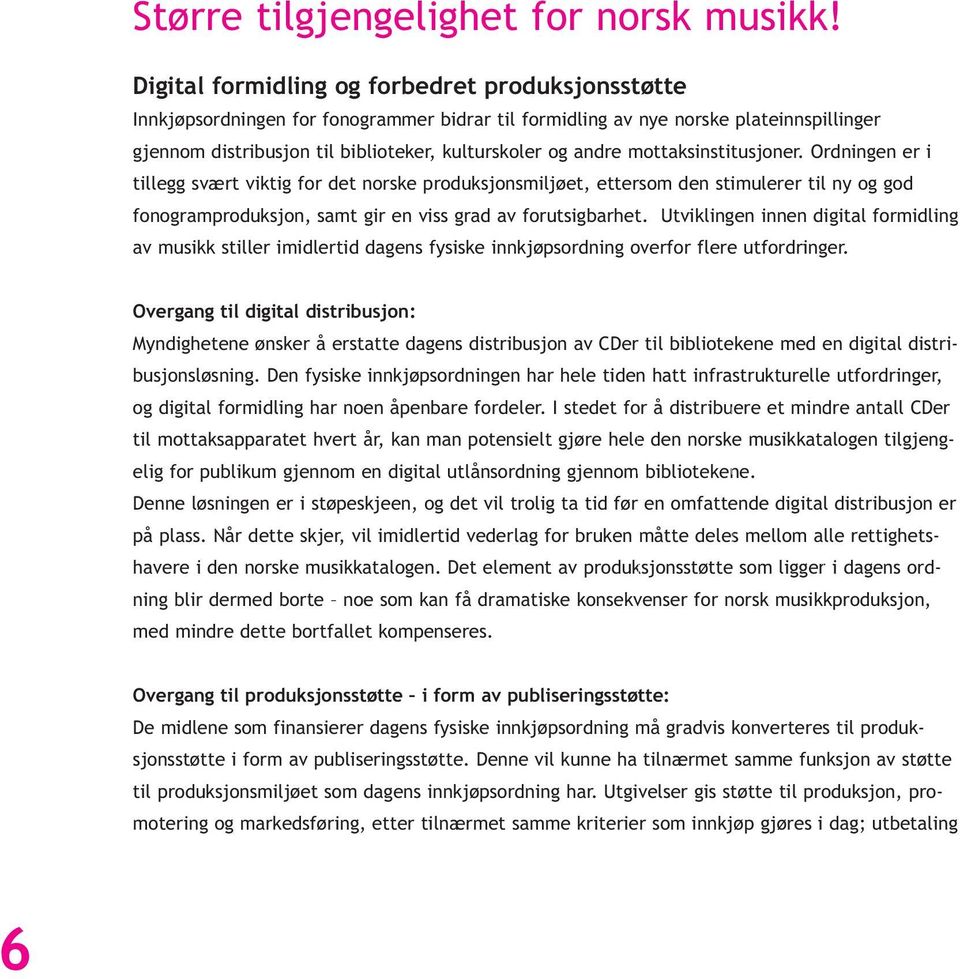 mottaksinstitusjoner. Ordningen er i tillegg svært viktig for det norske produksjonsmiljøet, ettersom den stimulerer til ny og god fonogramproduksjon, samt gir en viss grad av forutsigbarhet.