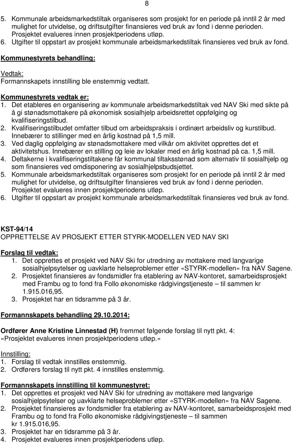 1. Det etableres en organisering av kommunale arbeidsmarkedstiltak ved NAV Ski med sikte på å gi stønadsmottakere på økonomisk sosialhjelp arbeidsrettet oppfølging og kvalifiseringstilbud. 2.