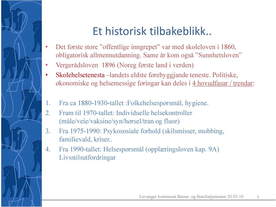 Politiske, økonomiske og helsemessige føringar kan deles i 4 hovudfasar / trendar: 1. Fra ca 1880-1930-tallet :Folkehelsespørsmål, hygiene. 2.