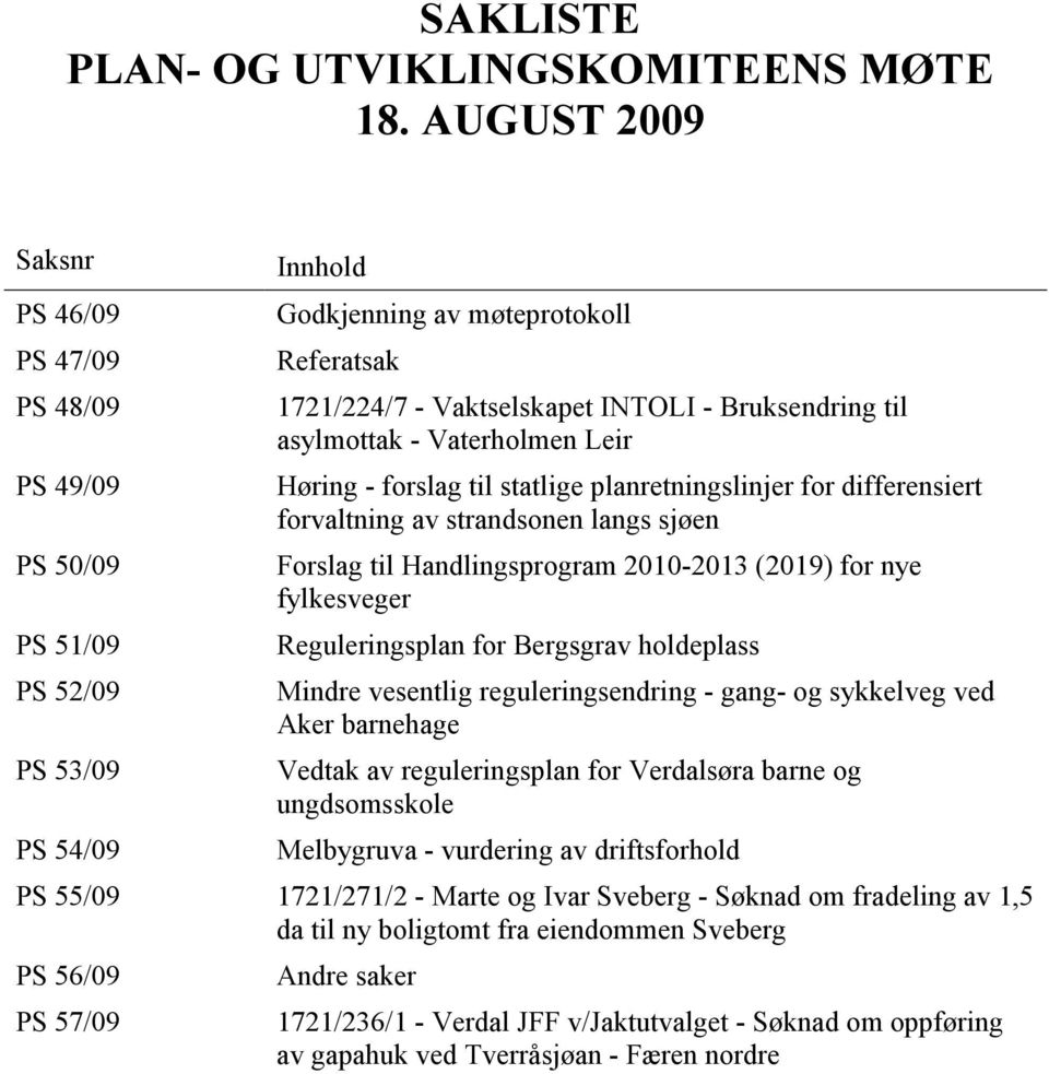 til asylmottak - Vaterholmen Leir Høring - forslag til statlige planretningslinjer for differensiert forvaltning av strandsonen langs sjøen Forslag til Handlingsprogram 2010-2013 (2019) for nye