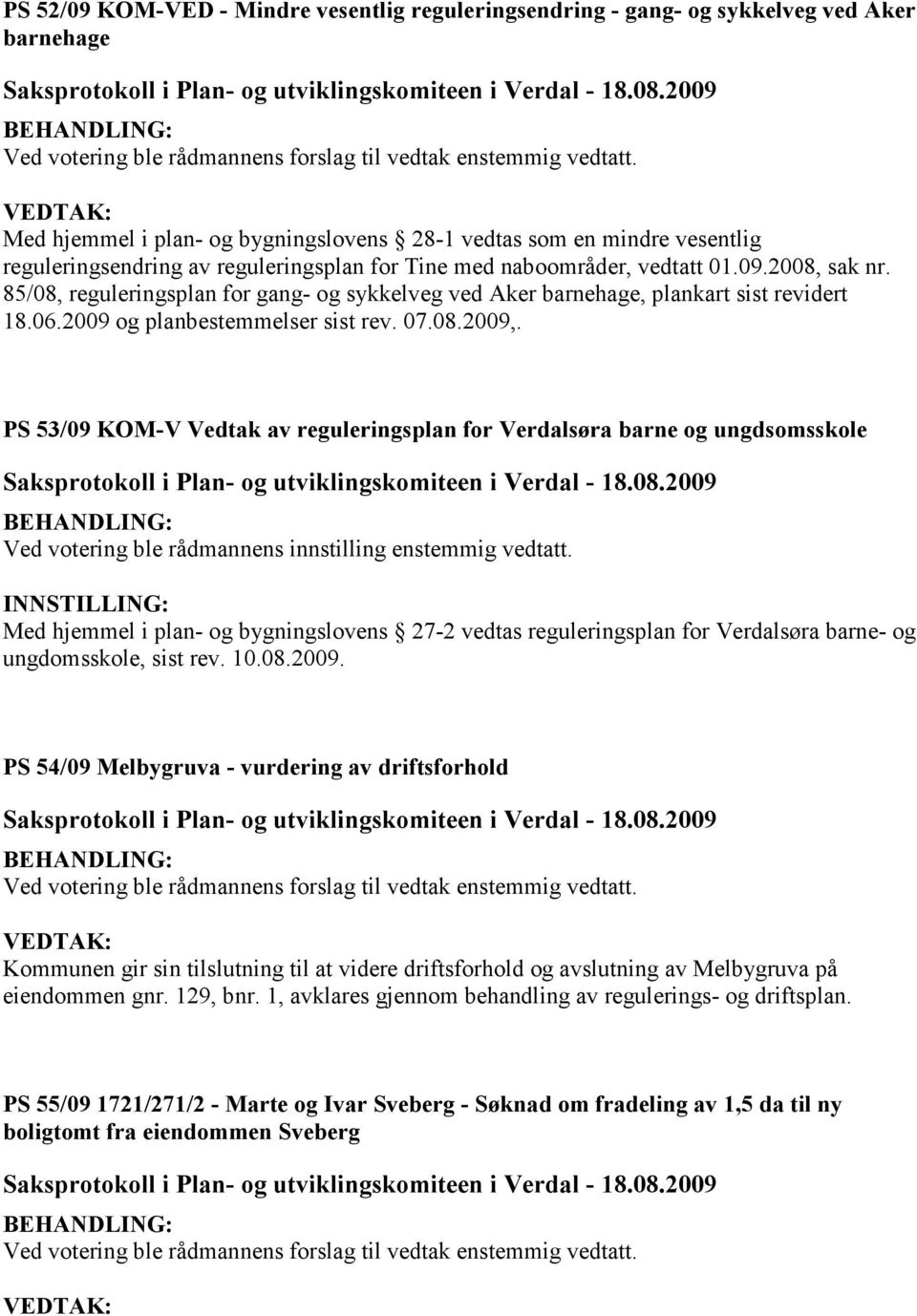 07.08.2009,. PS 53/09 KOM-V Vedtak av reguleringsplan for Verdalsøra barne og ungdsomsskole Ved votering ble rådmannens innstilling enstemmig vedtatt.