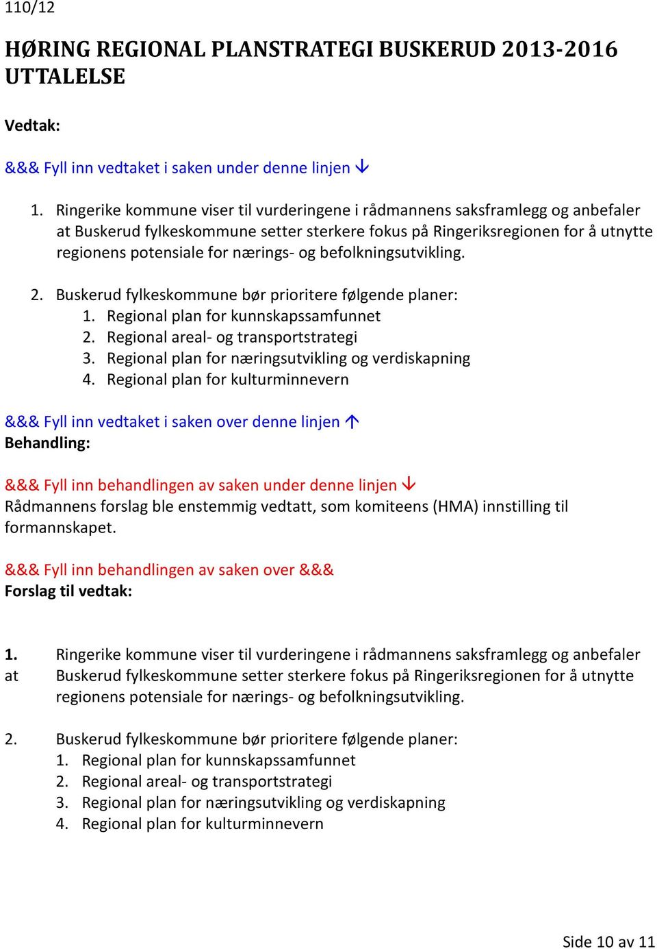 befolkningsutvikling. 2. Buskerud fylkeskommune bør prioritere følgende planer: 1. Regional plan for kunnskapssamfunnet 2. Regional areal- og transportstrategi 3.