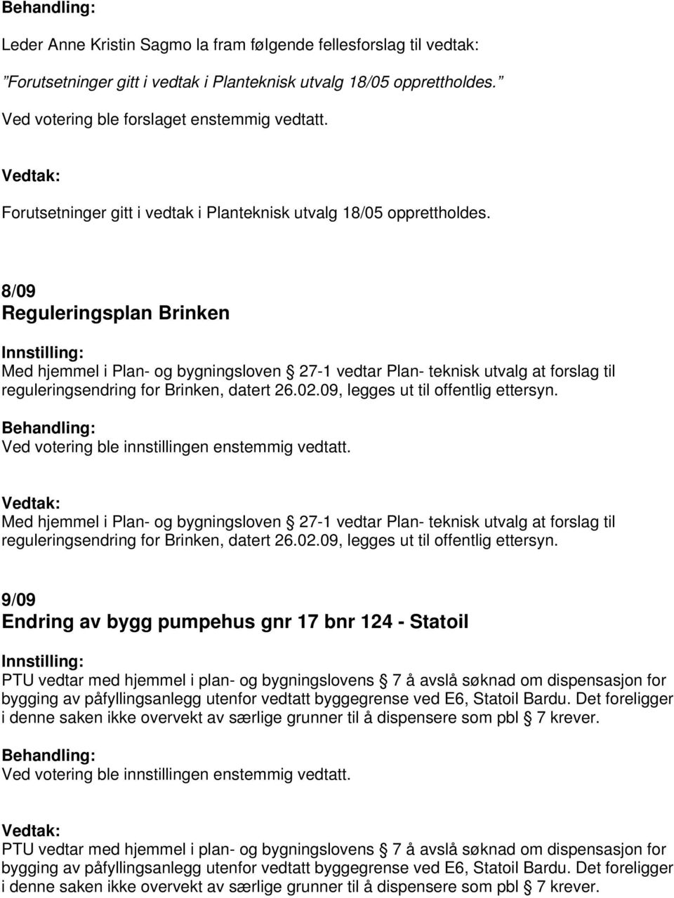 Ved votering ble innstillingen enstemmig vedtatt. Med hjemmel i Plan- og bygningsloven 27-1 vedtar Plan- teknisk utvalg at forslag til reguleringsendring for Brinken, datert 26.02.