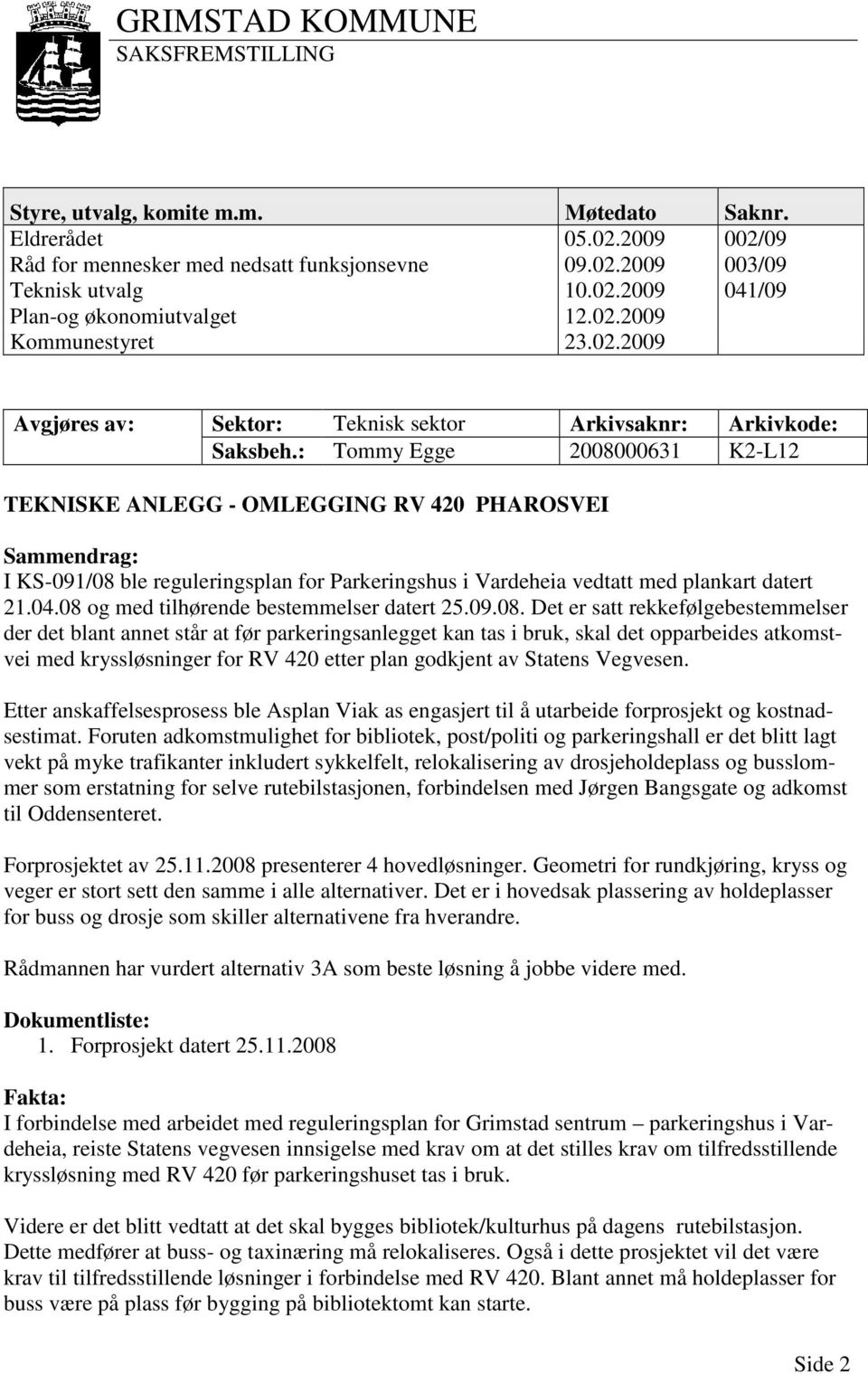 : Tommy Egge 2008000631 K2-L12 TEKNISKE ANLEGG - OMLEGGING RV 420 PHAROSVEI Sammendrag: I KS-091/08 ble reguleringsplan for Parkeringshus i Vardeheia vedtatt med plankart datert 21.04.