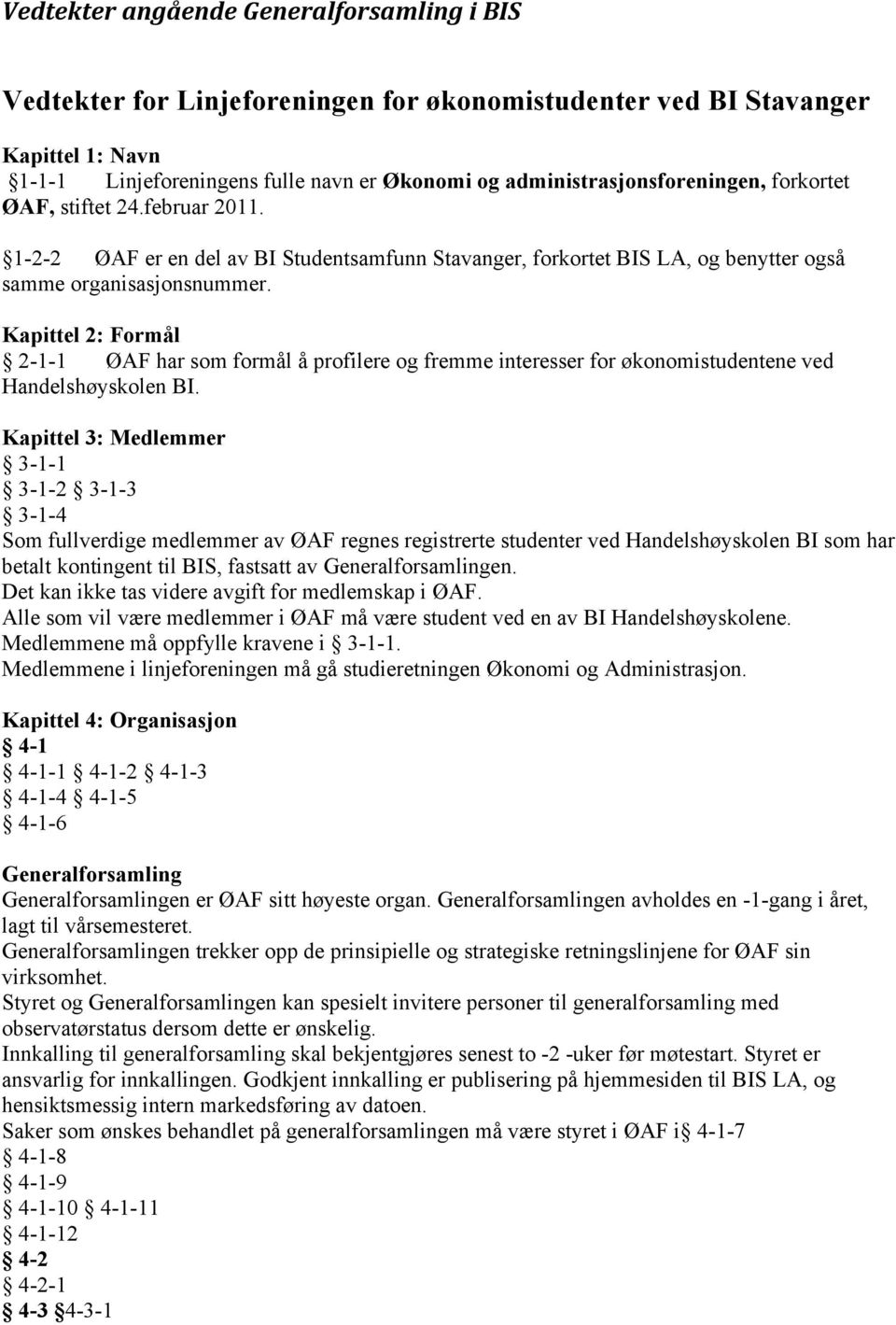 Kapittel 2: Formål 2-1-1 ØAF har som formål å profilere og fremme interesser for økonomistudentene ved Handelshøyskolen BI.