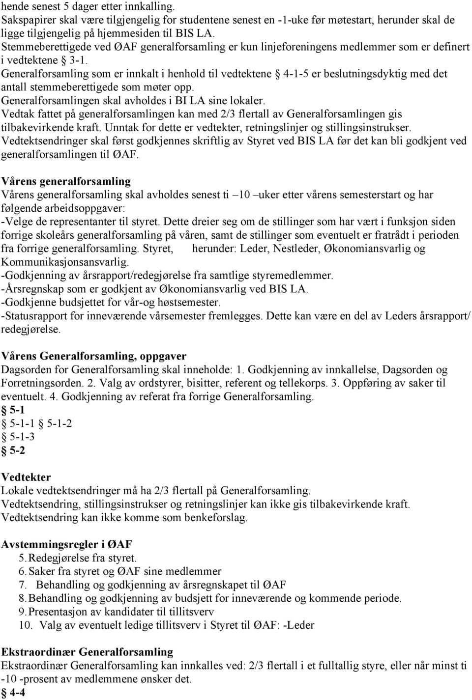 Generalforsamling som er innkalt i henhold til vedtektene 4-1-5 er beslutningsdyktig med det antall stemmeberettigede som møter opp. Generalforsamlingen skal avholdes i BI LA sine lokaler.