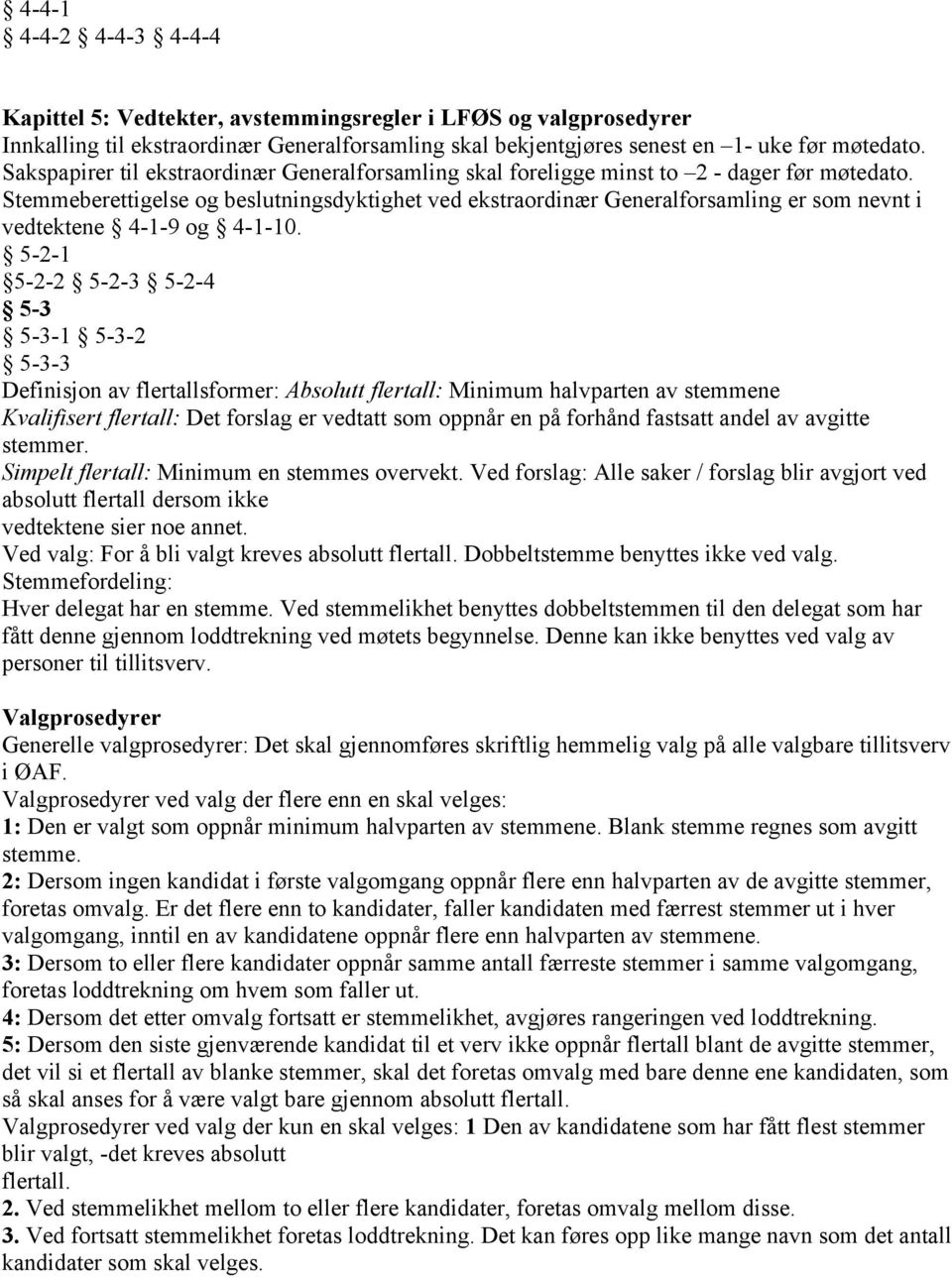 Stemmeberettigelse og beslutningsdyktighet ved ekstraordinær Generalforsamling er som nevnt i vedtektene 4-1-9 og 4-1-10.