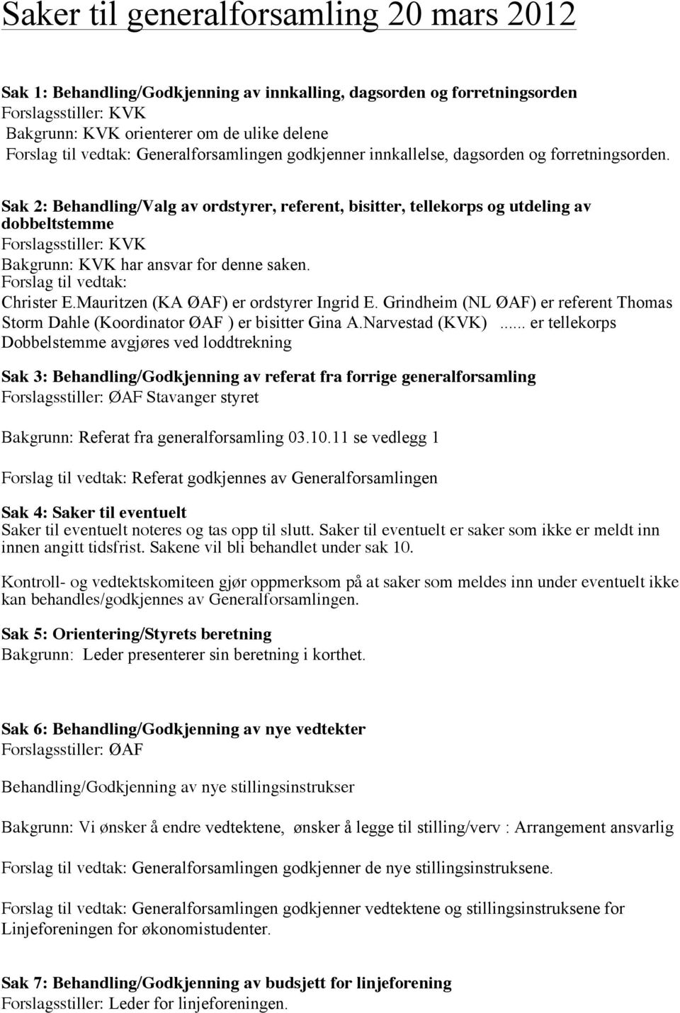 Sak 2: Behandling/Valg av ordstyrer, referent, bisitter, tellekorps og utdeling av dobbeltstemme Forslagsstiller: KVK Bakgrunn: KVK har ansvar for denne saken. Forslag til vedtak: Christer E.