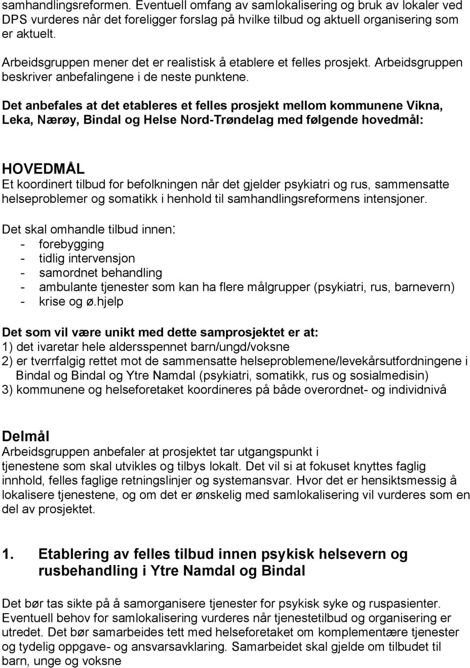 Det anbefales at det etableres et felles prosjekt mellom kommunene Vikna, Leka, Nærøy, Bindal og Helse Nord-Trøndelag med følgende hovedmål: HOVEDMÅL Et koordinert tilbud for befolkningen når det