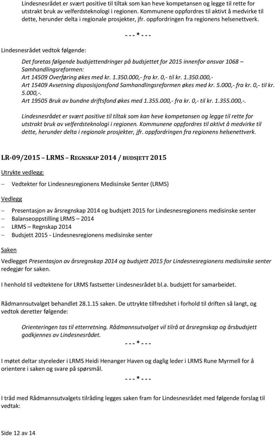 Lindesnesrådet vedtok følgende: Det foretas følgende budsjettendringer på budsjettet for 2015 innenfor ansvar 1068 Samhandlingsreformen: Art 14509 Overføring økes med kr. 1.350.000,- fra kr.