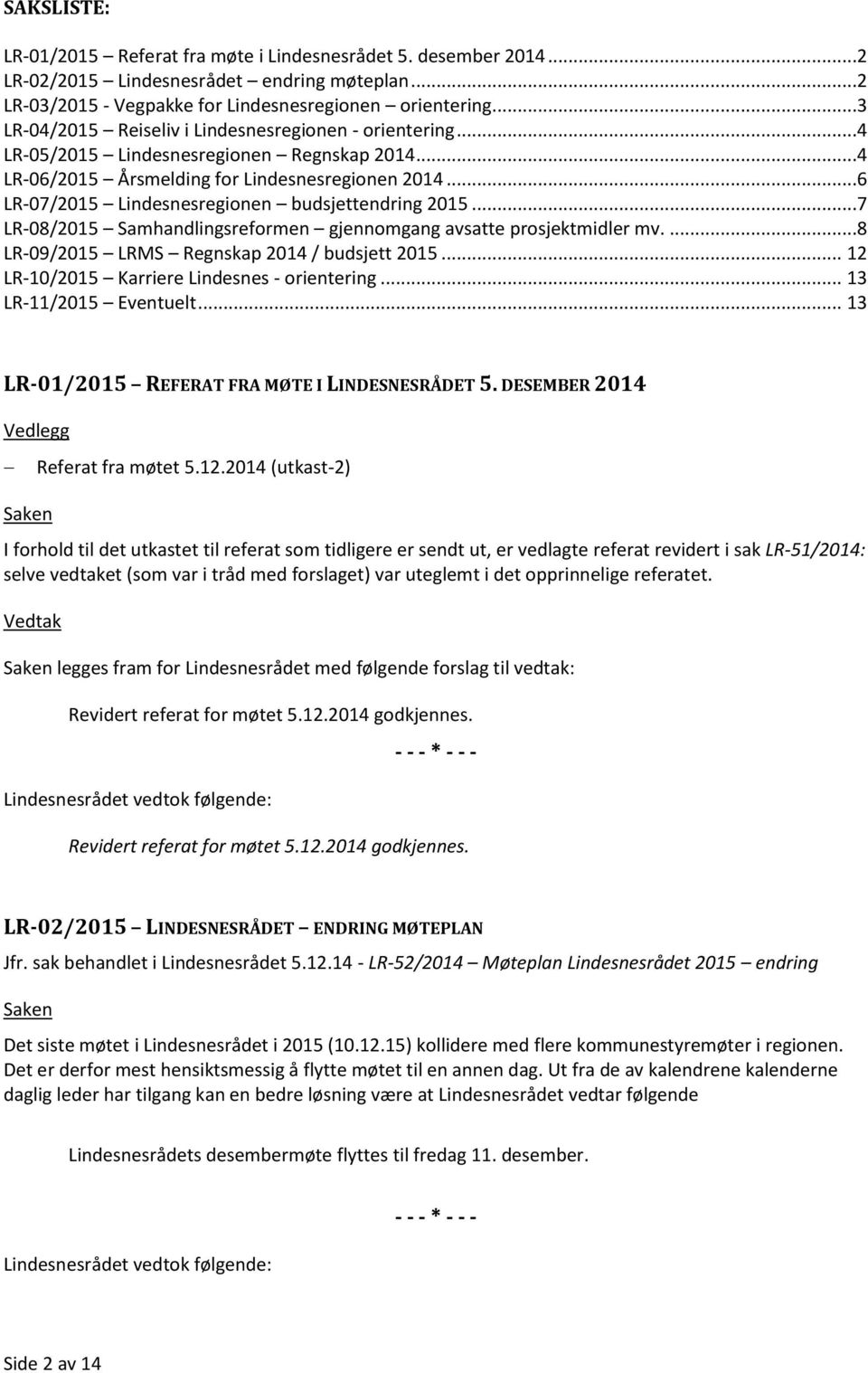 ..6 LR-07/2015 Lindesnesregionen budsjettendring 2015...7 LR-08/2015 Samhandlingsreformen gjennomgang avsatte prosjektmidler mv....8 LR-09/2015 LRMS Regnskap 2014 / budsjett 2015.