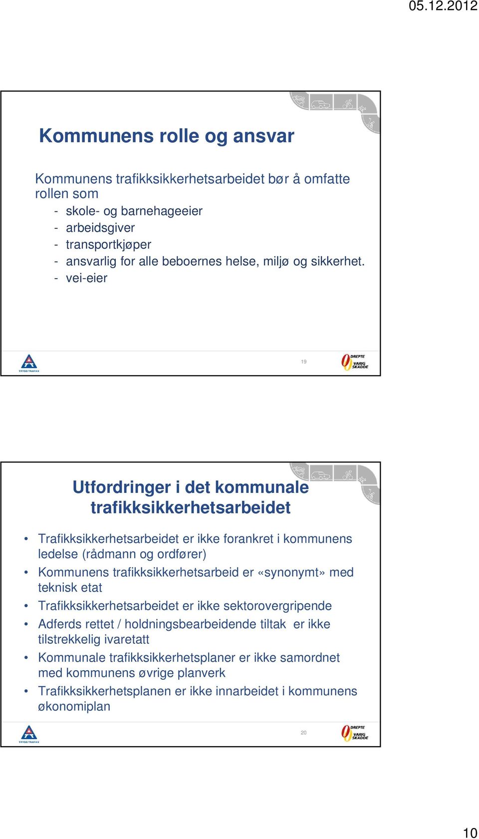 - vei-eier 19 Utfordringer i det kommunale trafikksikkerhetsarbeidet Trafikksikkerhetsarbeidet er ikke forankret i kommunens ledelse (rådmann og ordfører) Kommunens