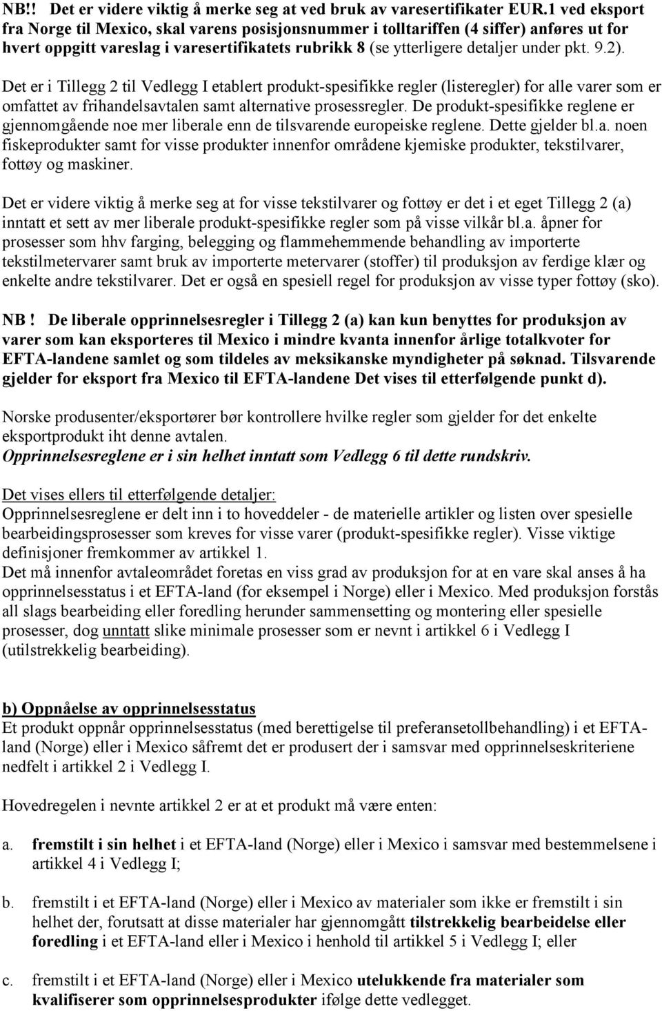 Det er i Tillegg 2 til Vedlegg I etablert produkt-spesifikke regler (listeregler) for alle varer som er omfattet av frihandelsavtalen samt alternative prosessregler.