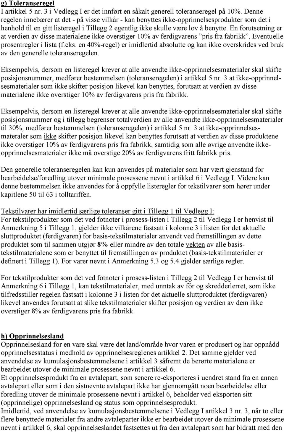 En forutsetning er at verdien av disse materialene ikke overstiger 10% av ferdigvarens pris fra fabrikk. Eventuelle prosentregler i lista (f.eks.