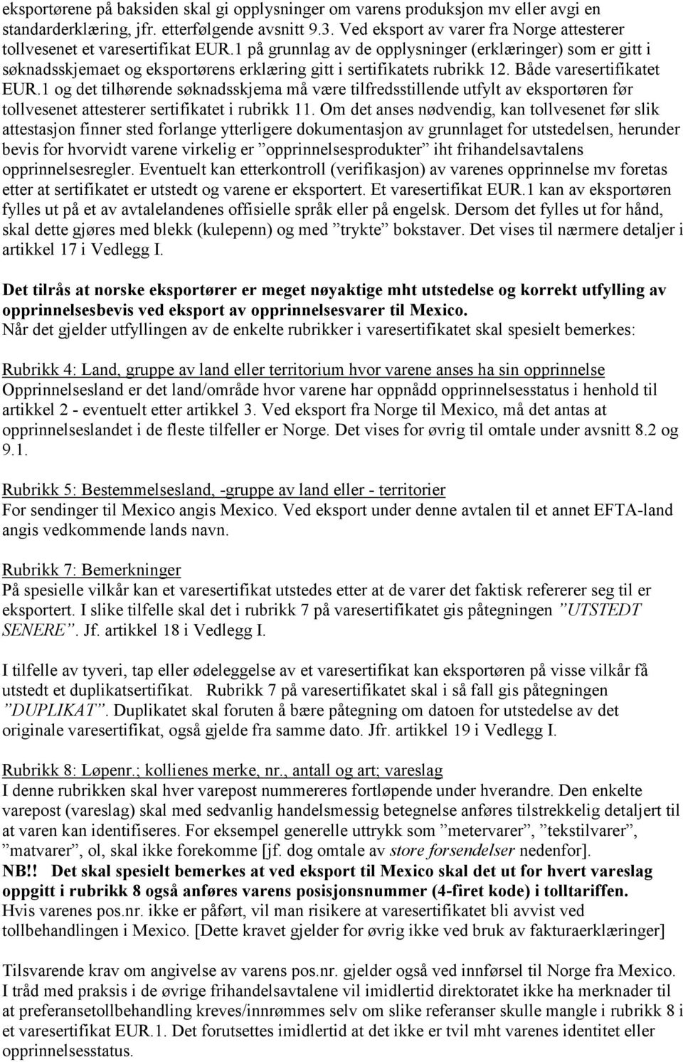 1 på grunnlag av de opplysninger (erklæringer) som er gitt i søknadsskjemaet og eksportørens erklæring gitt i sertifikatets rubrikk 12. Både varesertifikatet EUR.