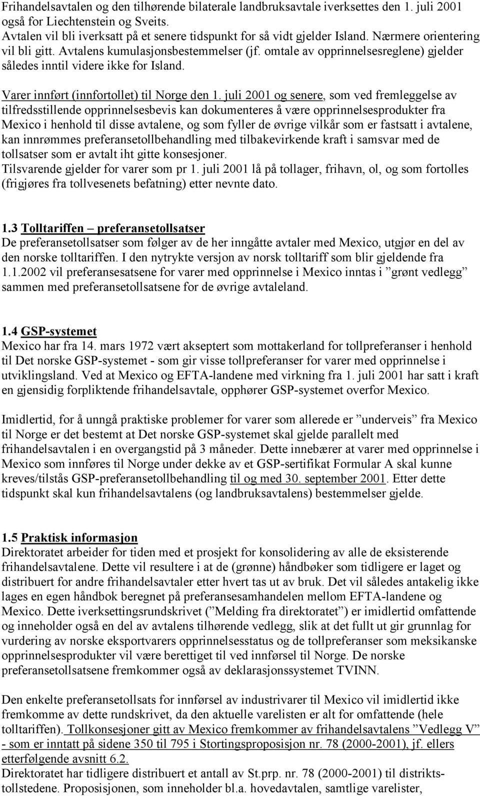 omtale av opprinnelsesreglene) gjelder således inntil videre ikke for Island. Varer innført (innfortollet) til Norge den 1.