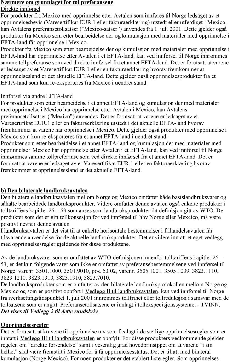 Dette gjelder også produkter fra Mexico som etter bearbeidelse der og kumulasjon med materialer med opprinnelse i EFTA-land får opprinnelse i Mexico.