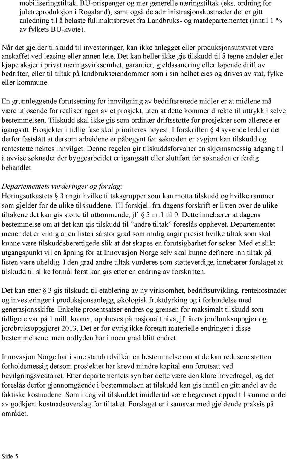 BU-kvote). Når det gjelder tilskudd til investeringer, kan ikke anlegget eller produksjonsutstyret være anskaffet ved leasing eller annen leie.