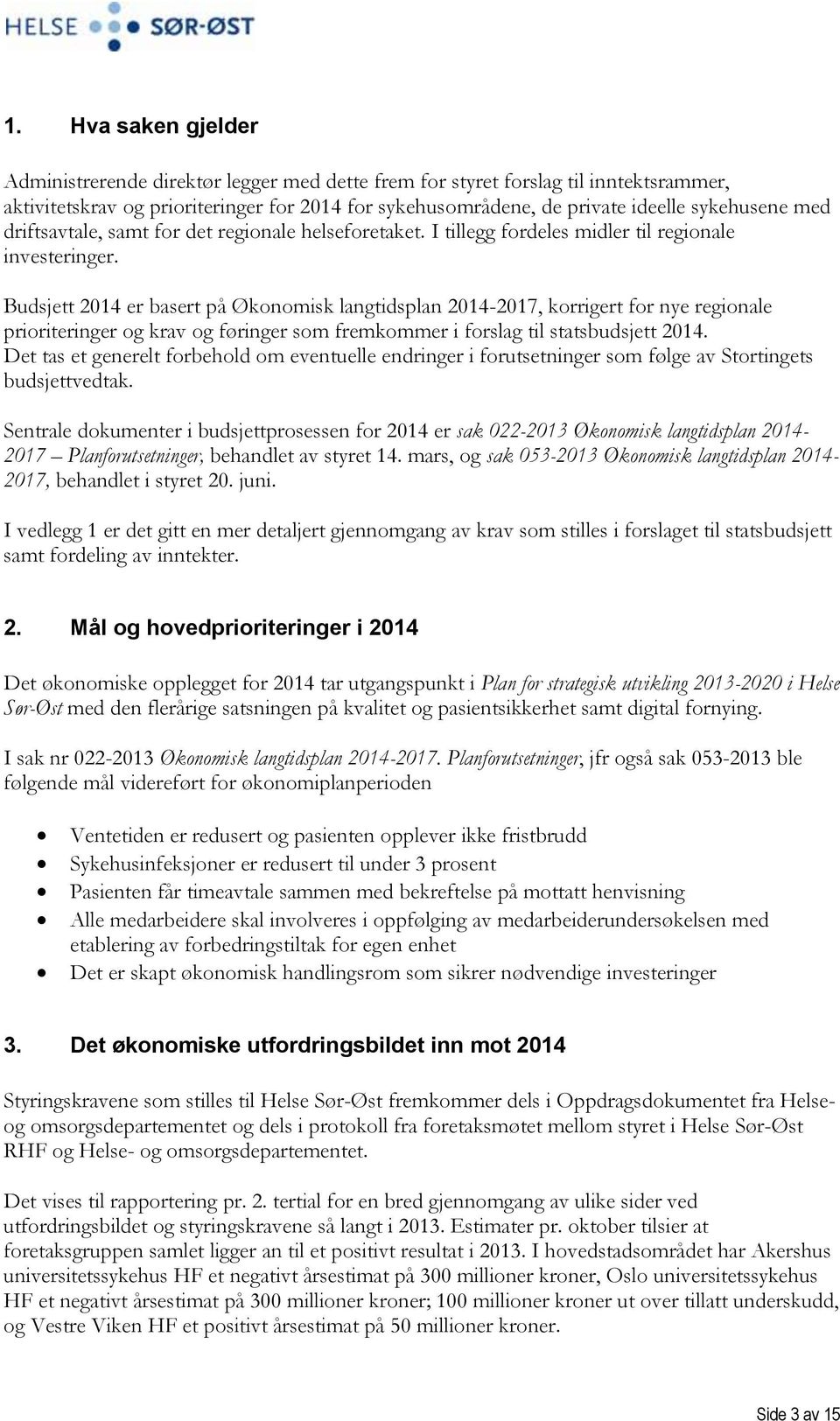 Budsjett 2014 er basert på Økonomisk langtidsplan 2014-2017, korrigert for nye regionale prioriteringer og krav og føringer som fremkommer i forslag til statsbudsjett 2014.