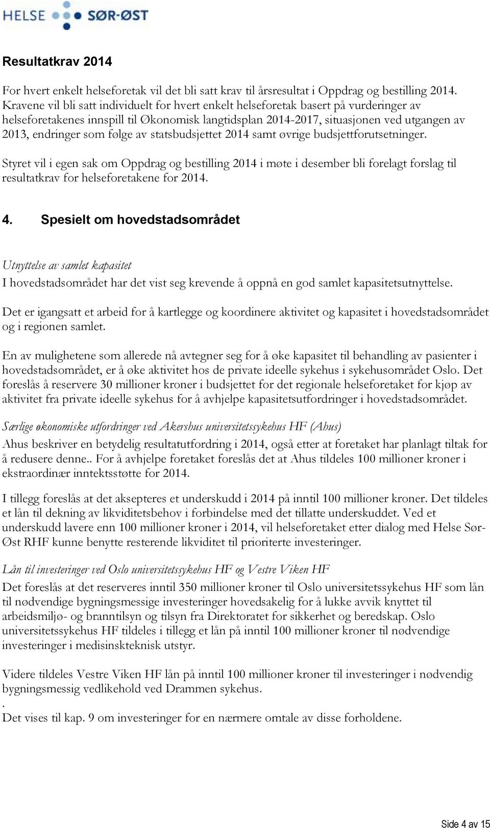 følge av statsbudsjettet 2014 samt øvrige budsjettforutsetninger.