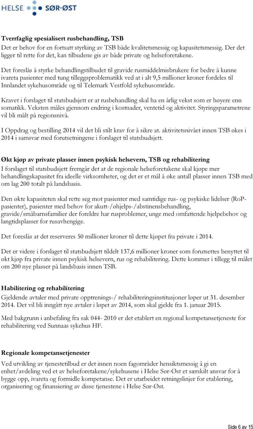 Det foreslås å styrke behandlingstilbudet til gravide rusmiddelmisbrukere for bedre å kunne ivareta pasienter med tung tilleggsproblematikk ved at i alt 9,5 millioner kroner fordeles til Innlandet