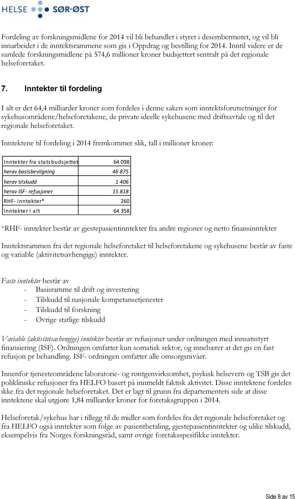 Inntekter til fordeling I alt er det 64,4 milliarder kroner som fordeles i denne saken som inntektsforutsetninger for sykehusområdene/helseforetakene, de private ideelle sykehusene med driftsavtale