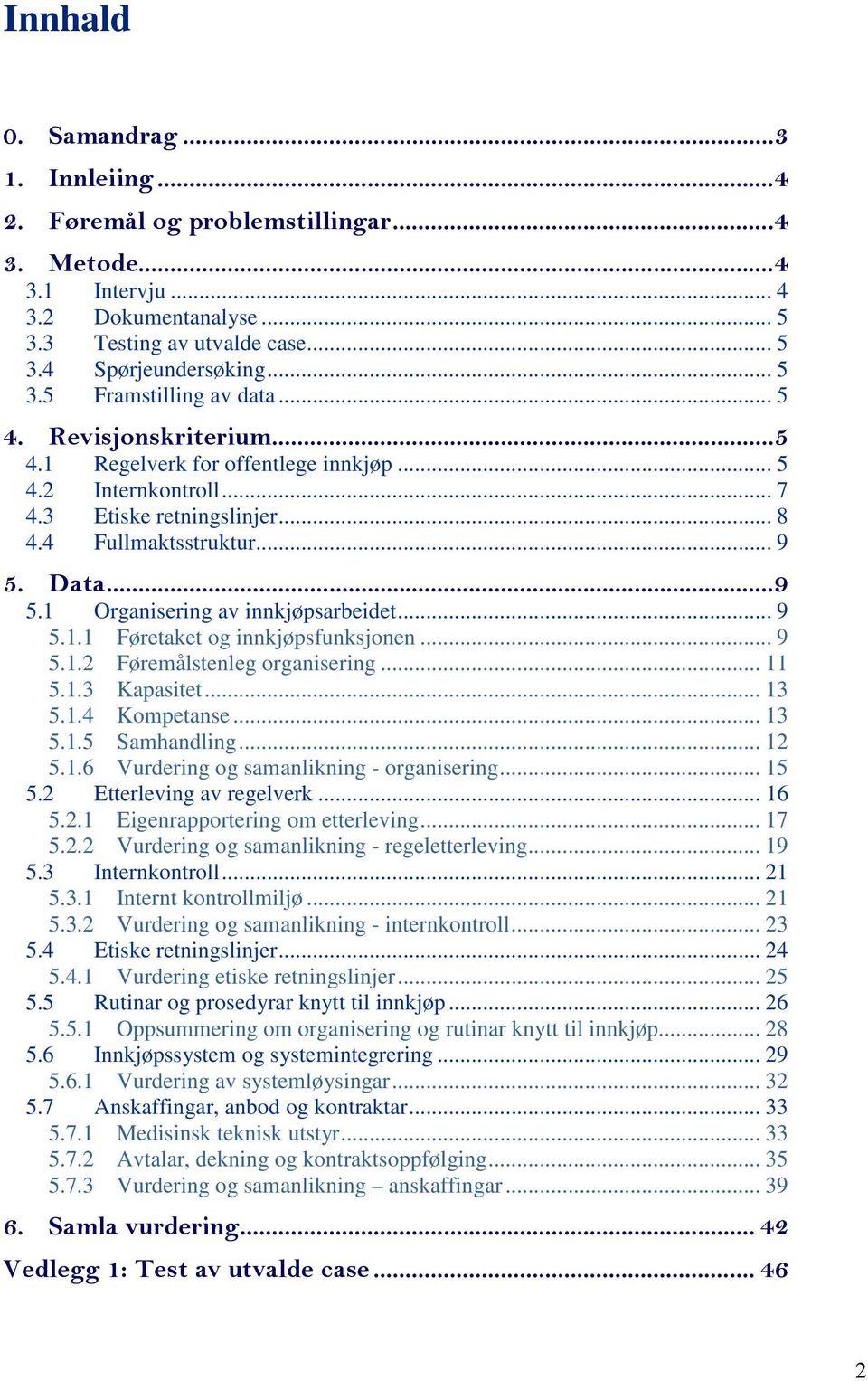 .. 9 5.1.1 Føretaket og innkjøpsfunksjonen... 9 5.1.2 Føremålstenleg organisering... 11 5.1.3 Kapasitet... 13 5.1.4 Kompetanse... 13 5.1.5 Samhandling... 12 5.1.6 Vurdering og samanlikning - organisering.