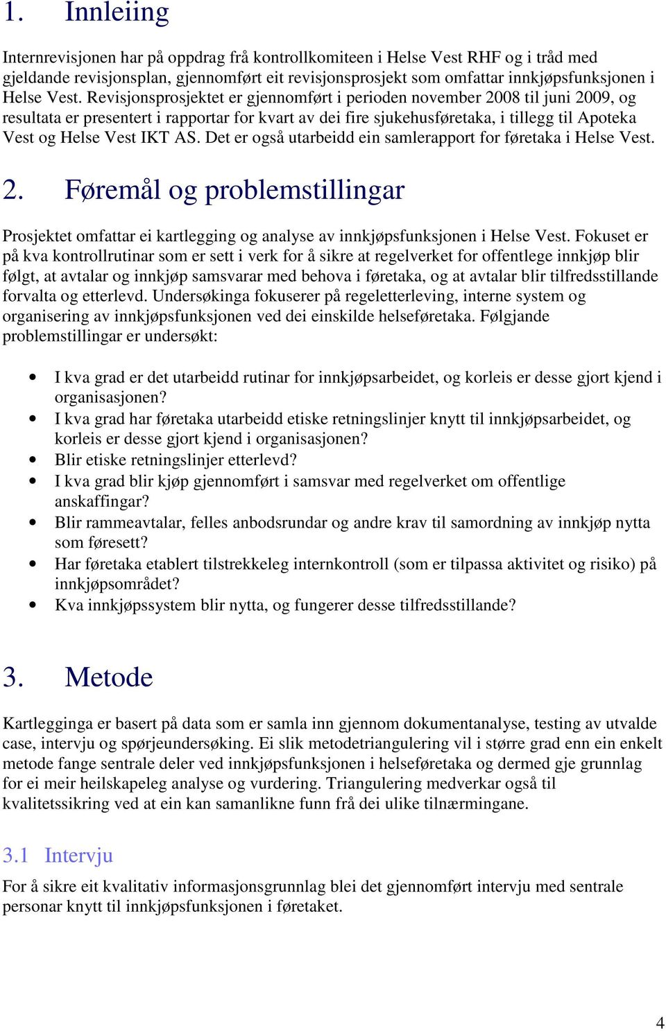 Vest IKT AS. Det er også utarbeidd ein samlerapport for føretaka i Helse Vest. 2. Føremål og problemstillingar Prosjektet omfattar ei kartlegging og analyse av innkjøpsfunksjonen i Helse Vest.